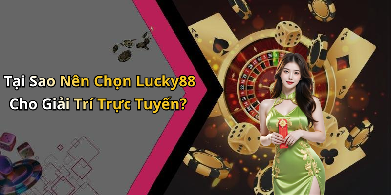 Tại Sao Nên Chọn Lucky88 Cho Giải Trí Trực Tuyến?