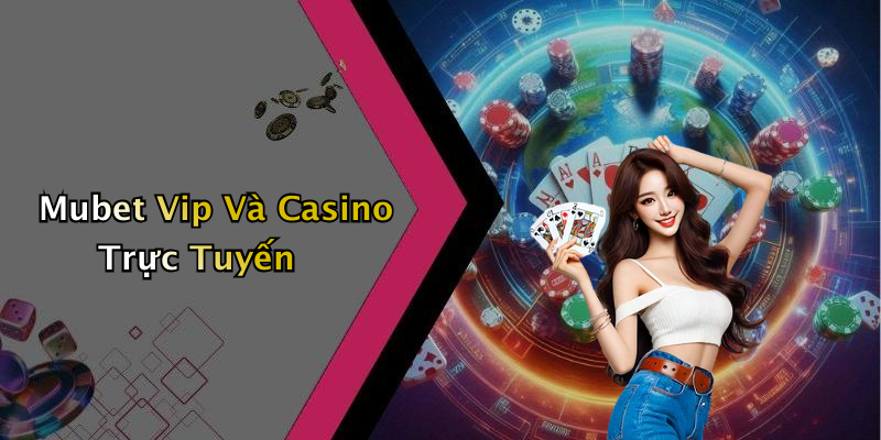 Mubet Vip Và Casino Trực Tuyến