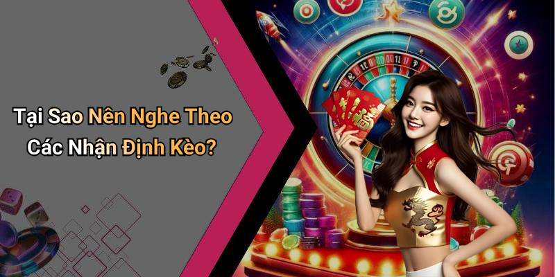 Tại Sao Nên Nghe Theo Các Nhận Định Kèo?