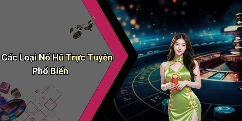 Các Loại Nổ Hũ Trực Tuyến Phổ Biến