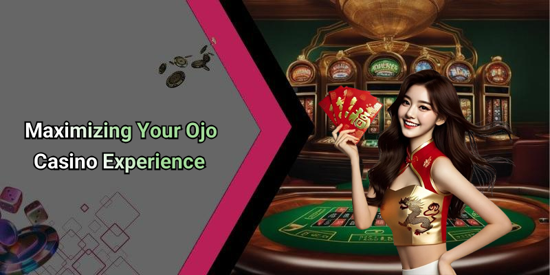 Maximizing Your Ojo Casino Experience