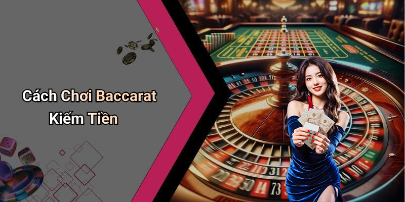 Cách Chơi Baccarat Kiếm Tiền
