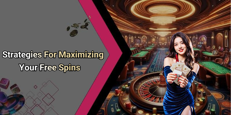 Strategies For Maximizing Your Free Spins