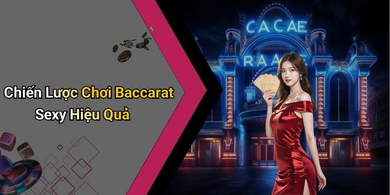 Chiến Lược Chơi Baccarat Sexy Hiệu Quả