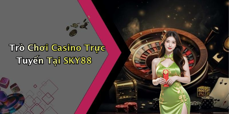 Trò Chơi Casino Trực Tuyến Tại SKY88