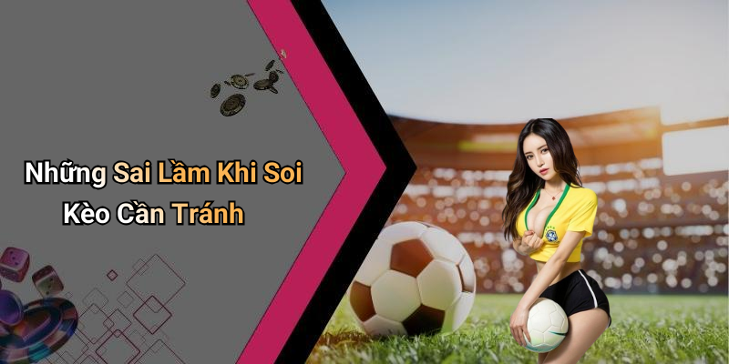 Những Sai Lầm Khi Soi Kèo Cần Tránh