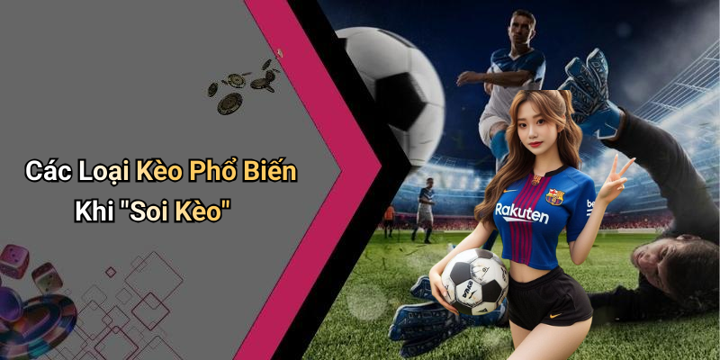 Các Loại Kèo Phổ Biến Khi "Soi Kèo"
