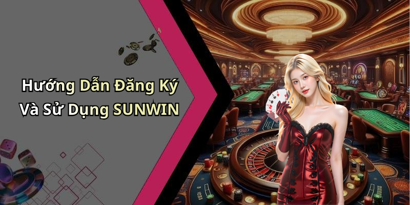 Hướng Dẫn Đăng Ký Và Sử Dụng SUNWIN