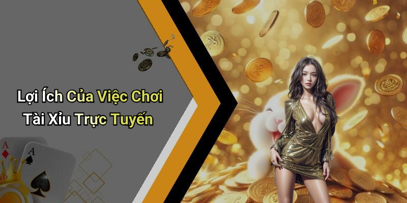 Lợi Ích Của Việc Chơi Tài Xỉu Trực Tuyến