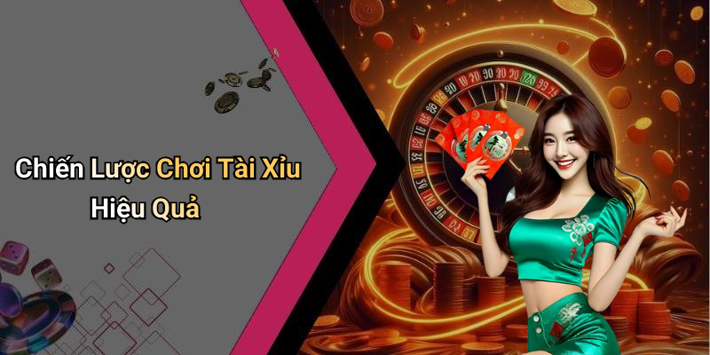Chiến Lược Chơi Tài Xỉu Hiệu Quả