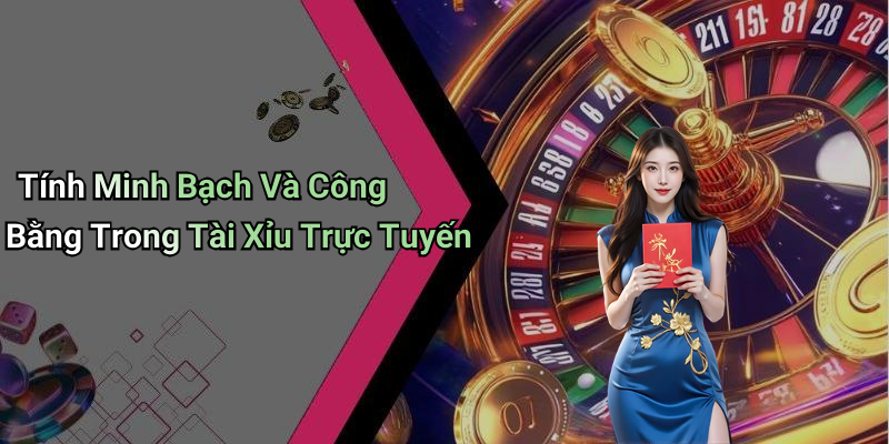 Tính Minh Bạch Và Công Bằng Trong Tài Xỉu Trực Tuyến
