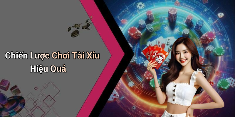 Chiến Lược Chơi Tài Xỉu Hiệu Quả