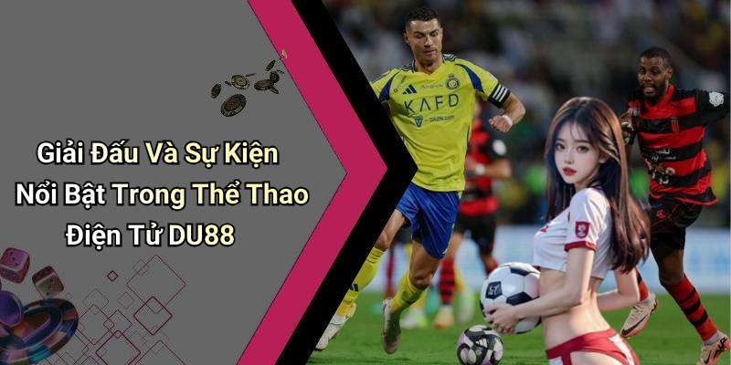 Giải Đấu Và Sự Kiện Nổi Bật Trong Thể Thao Điện Tử DU88
