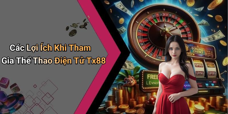 Các Lợi Ích Khi Tham Gia Thể Thao Điện Tử Tx88