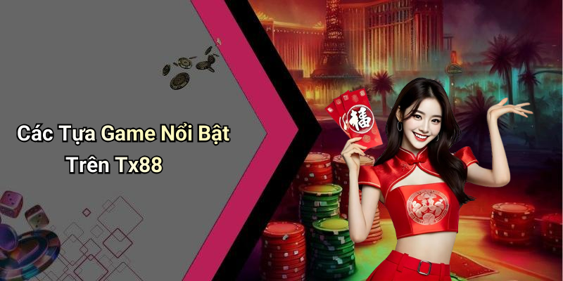 Các Tựa Game Nổi Bật Trên Tx88