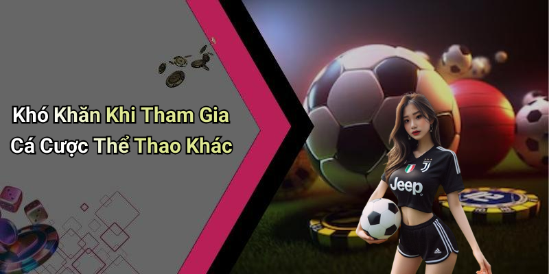 Khó Khăn Khi Tham Gia Cá Cược Thể Thao Khác