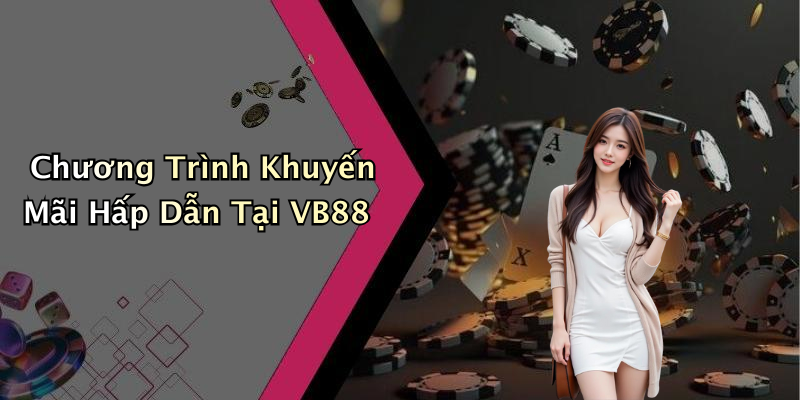 Chương Trình Khuyến Mãi Hấp Dẫn Tại VB88