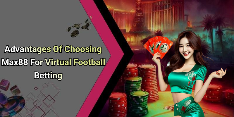Advantages Of Choosing Max88 For Virtual Football Betting