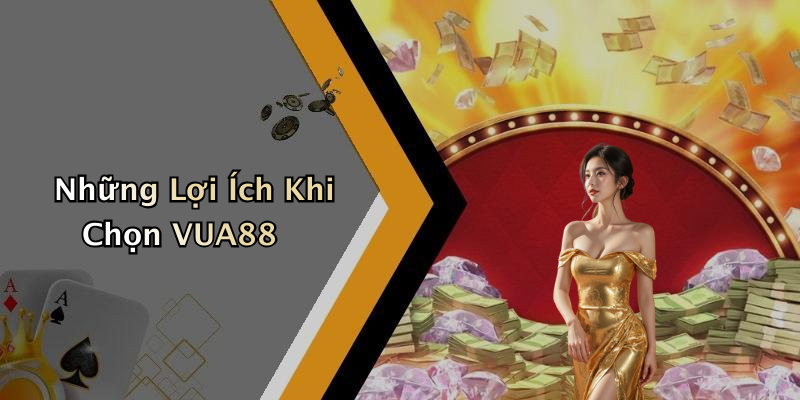 Những Lợi Ích Khi Chọn VUA88