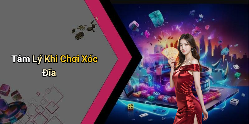 Tâm Lý Khi Chơi Xóc Đĩa