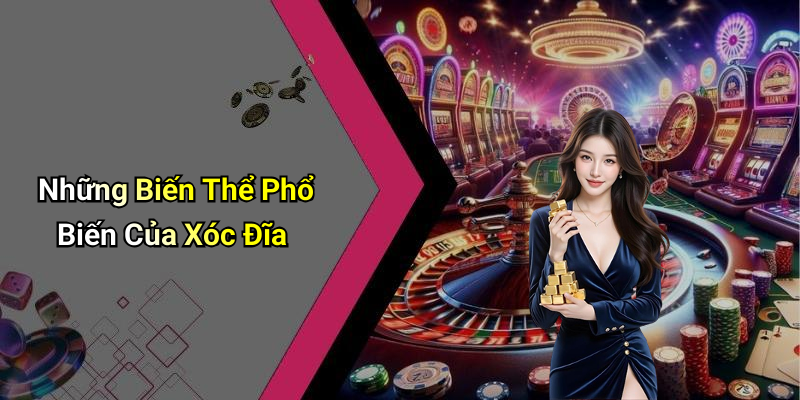 Những Biến Thể Phổ Biến Của Xóc Đĩa