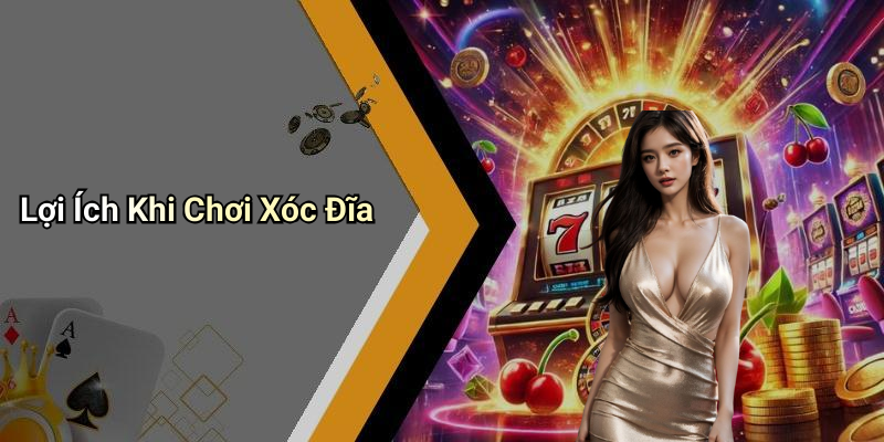 Lợi Ích Khi Chơi Xóc Đĩa